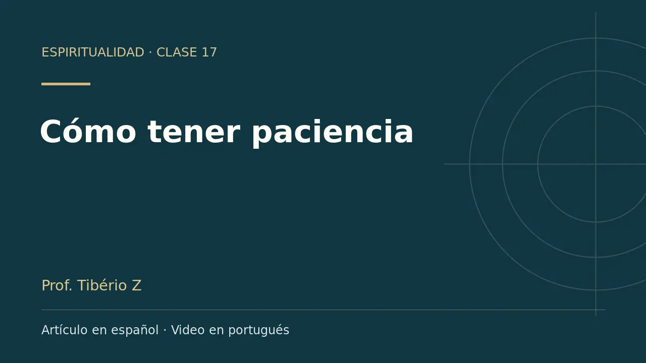 Clase 17: Cómo tener paciencia. Artículo en español y video en portugués.