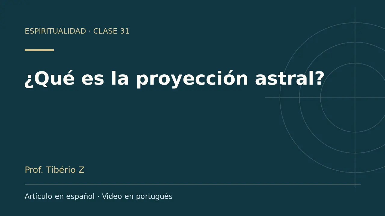 Clase 31: ¿Qué es la proyección astral?. Artículo en español y video en portugués.