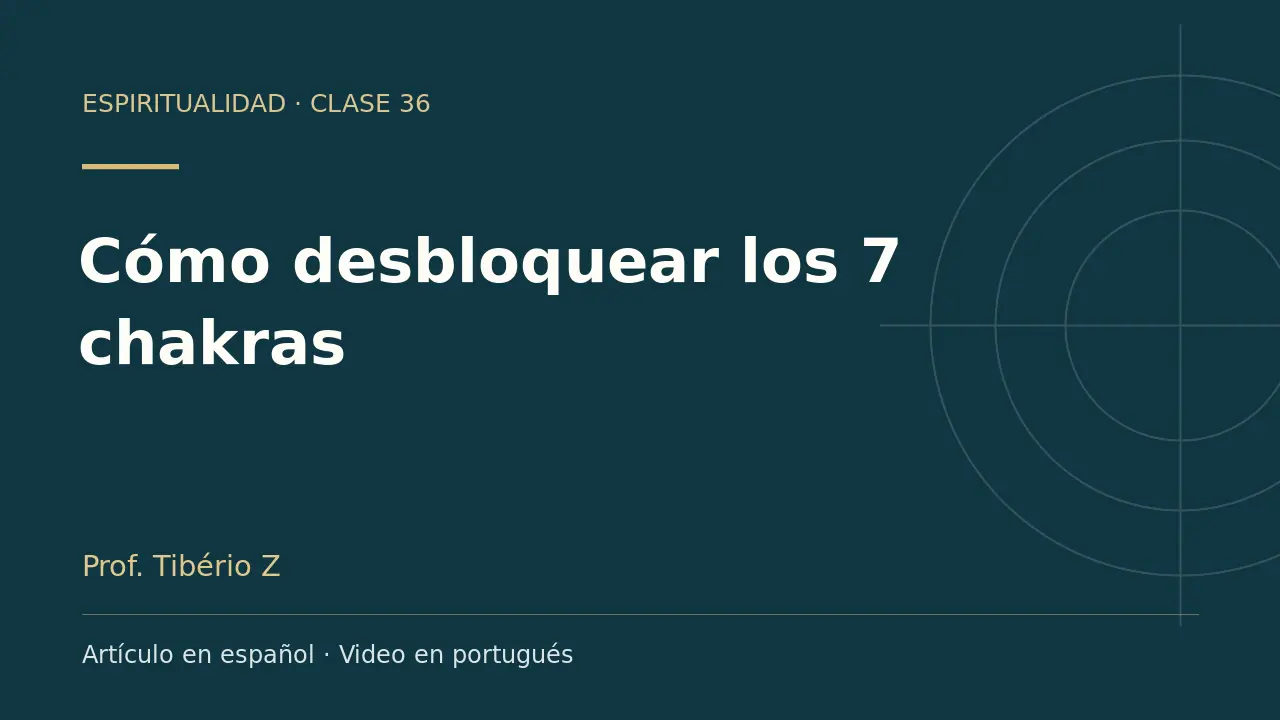 Clase 36: Cómo desbloquear los 7 chakras. Artículo en español y video en portugués.