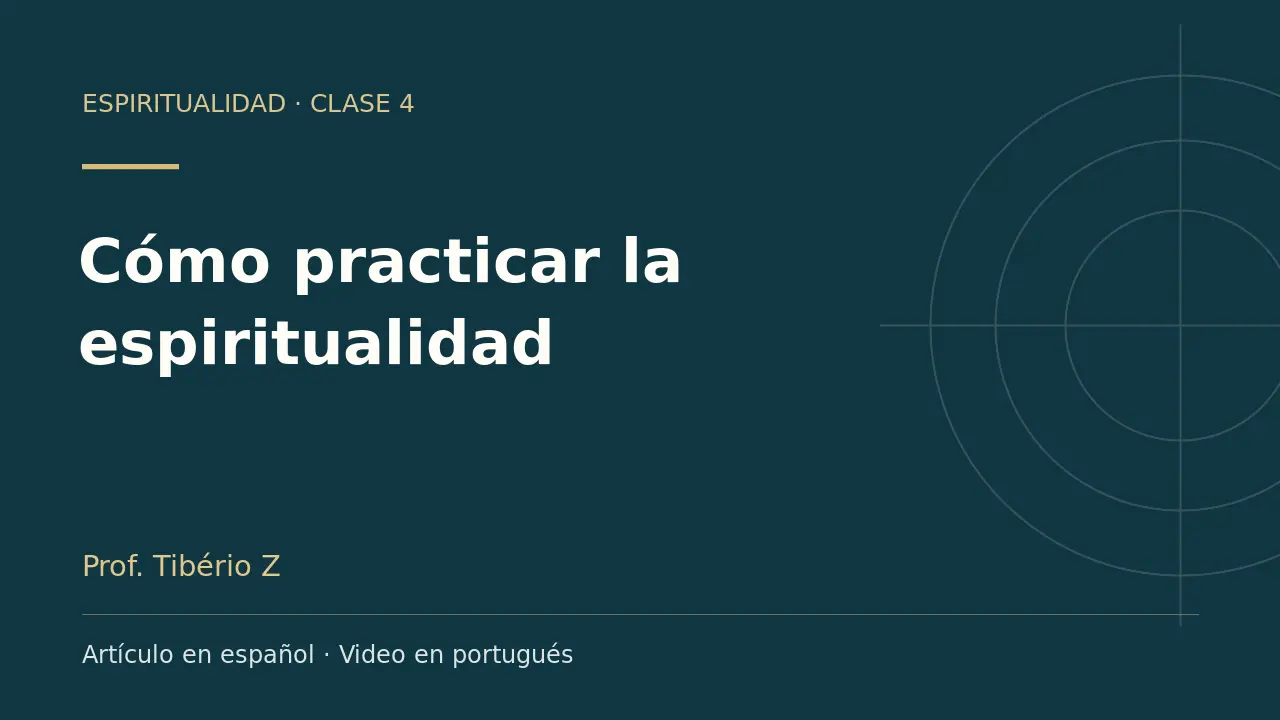 Clase 4: Cómo practicar la espiritualidad. Artículo en español y video en portugués.